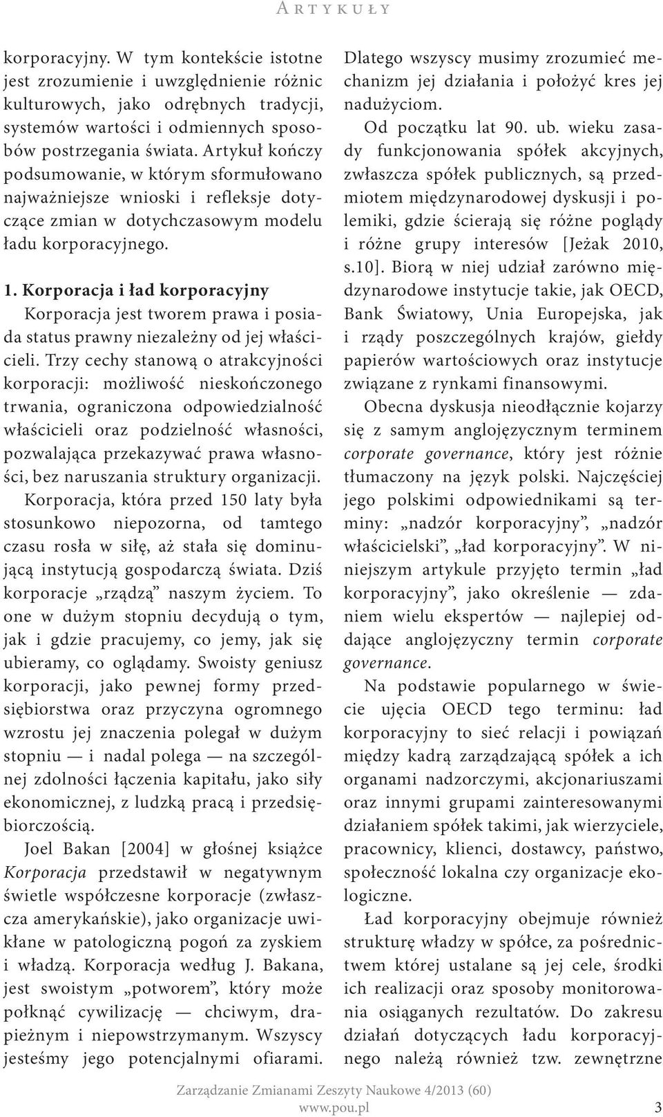 Korporacja i ład korporacyjny Korporacja jest tworem prawa i posiada status prawny niezależny od jej właścicieli.