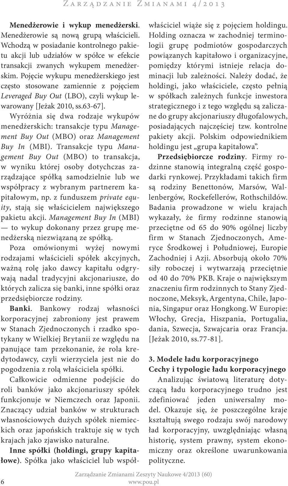 Pojęcie wykupu menedżerskiego jest często stosowane zamiennie z pojęciem Leveraged Buy Out (LBO), czyli wykup lewarowany [Jeżak 2010, ss.63-67].