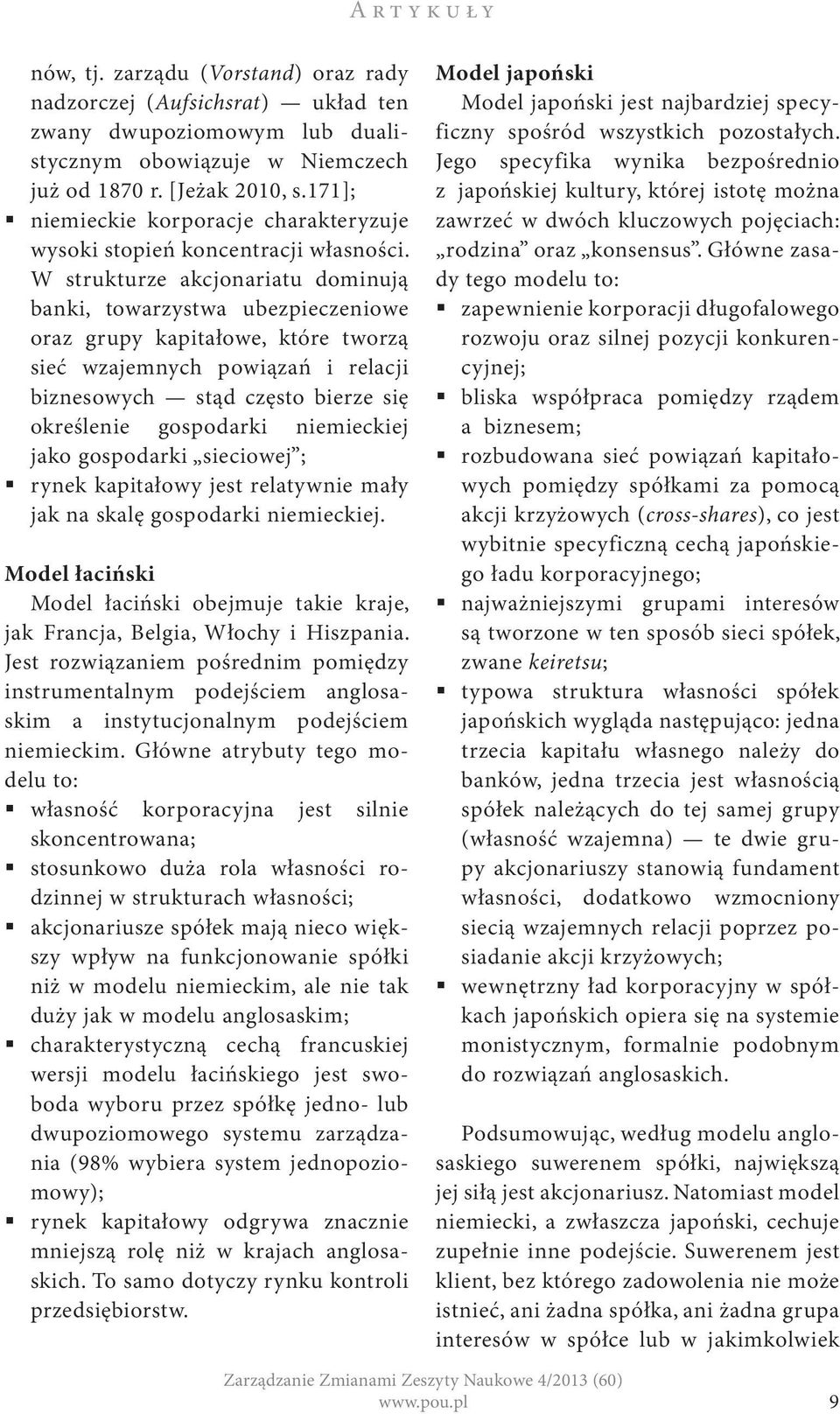 W strukturze akcjonariatu dominują banki, towarzystwa ubezpieczeniowe oraz grupy kapitałowe, które tworzą sieć wzajemnych powiązań i relacji biznesowych stąd często bierze się określenie gospodarki