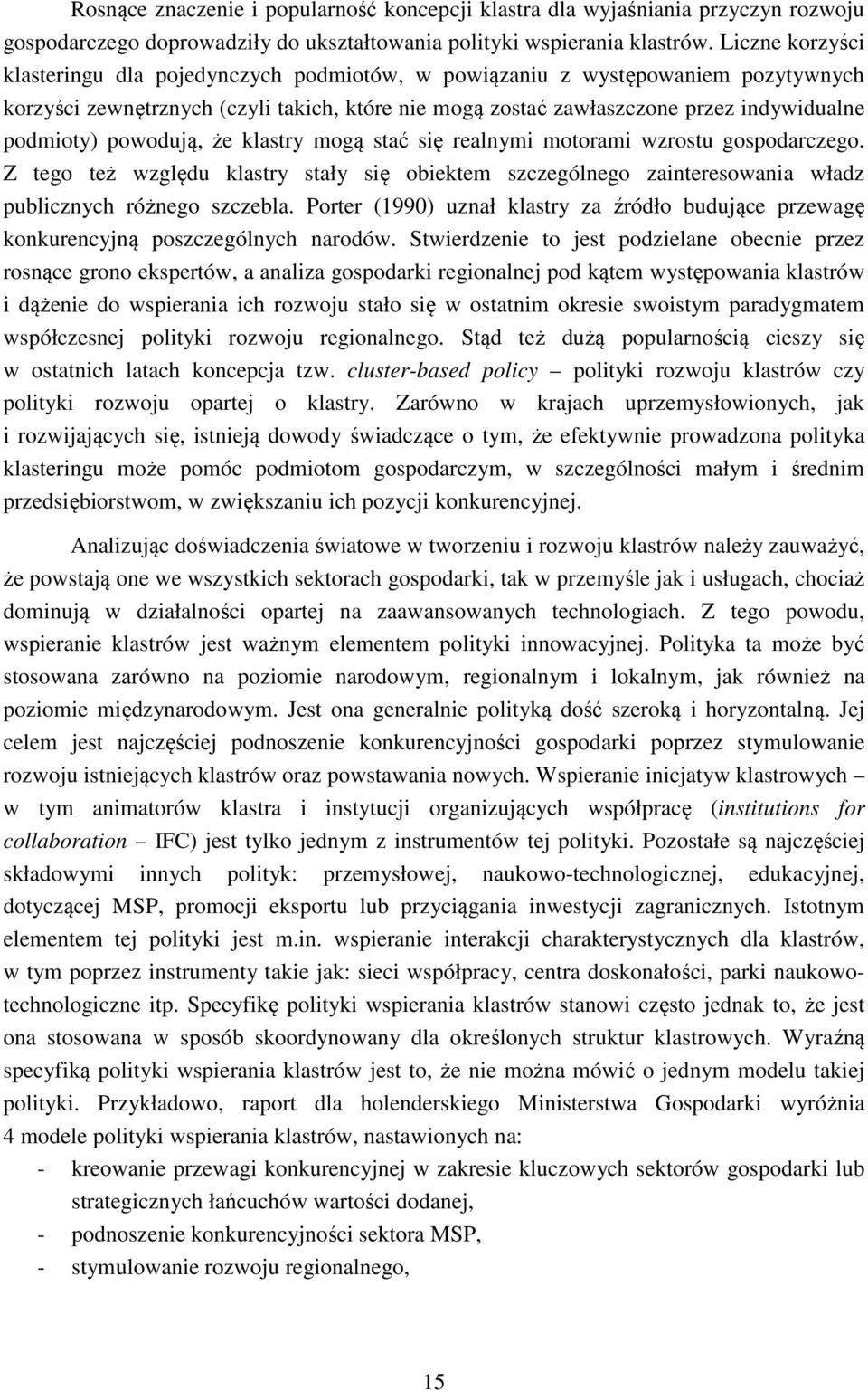 powodują, że klastry mogą stać się realnymi motorami wzrostu gospodarczego. Z tego też względu klastry stały się obiektem szczególnego zainteresowania władz publicznych różnego szczebla.