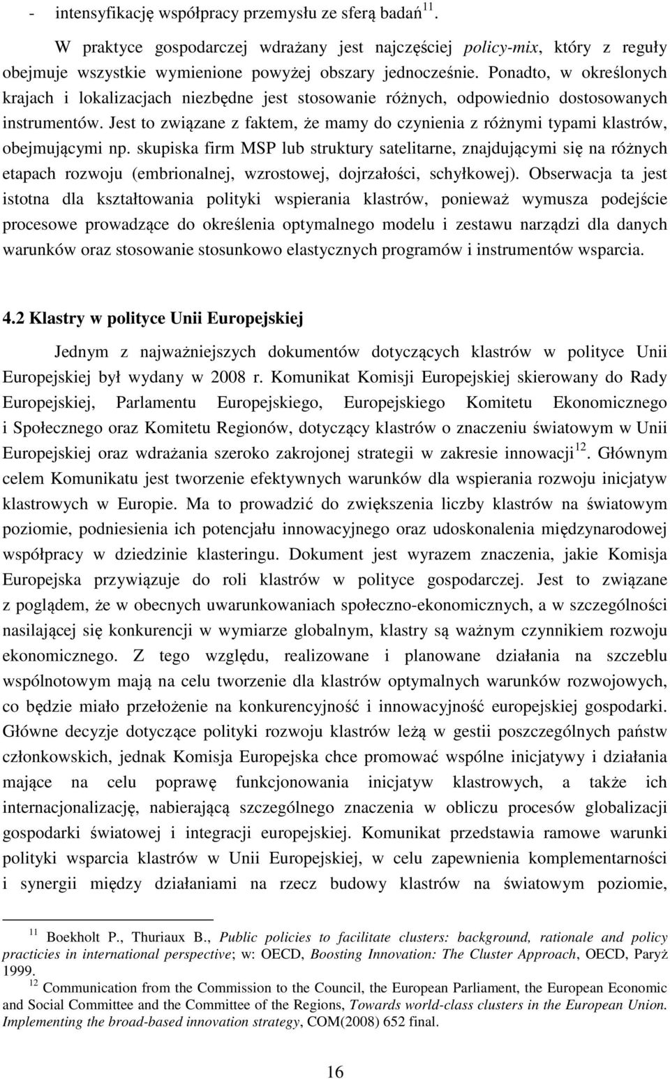 Jest to związane z faktem, że mamy do czynienia z różnymi typami klastrów, obejmującymi np.