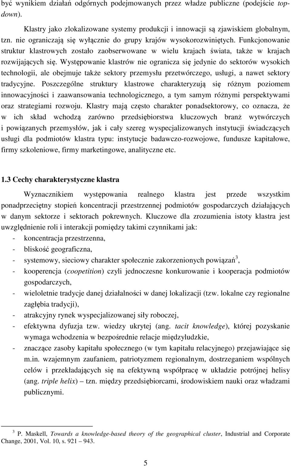 Występowanie klastrów nie ogranicza się jedynie do sektorów wysokich technologii, ale obejmuje także sektory przemysłu przetwórczego, usługi, a nawet sektory tradycyjne.