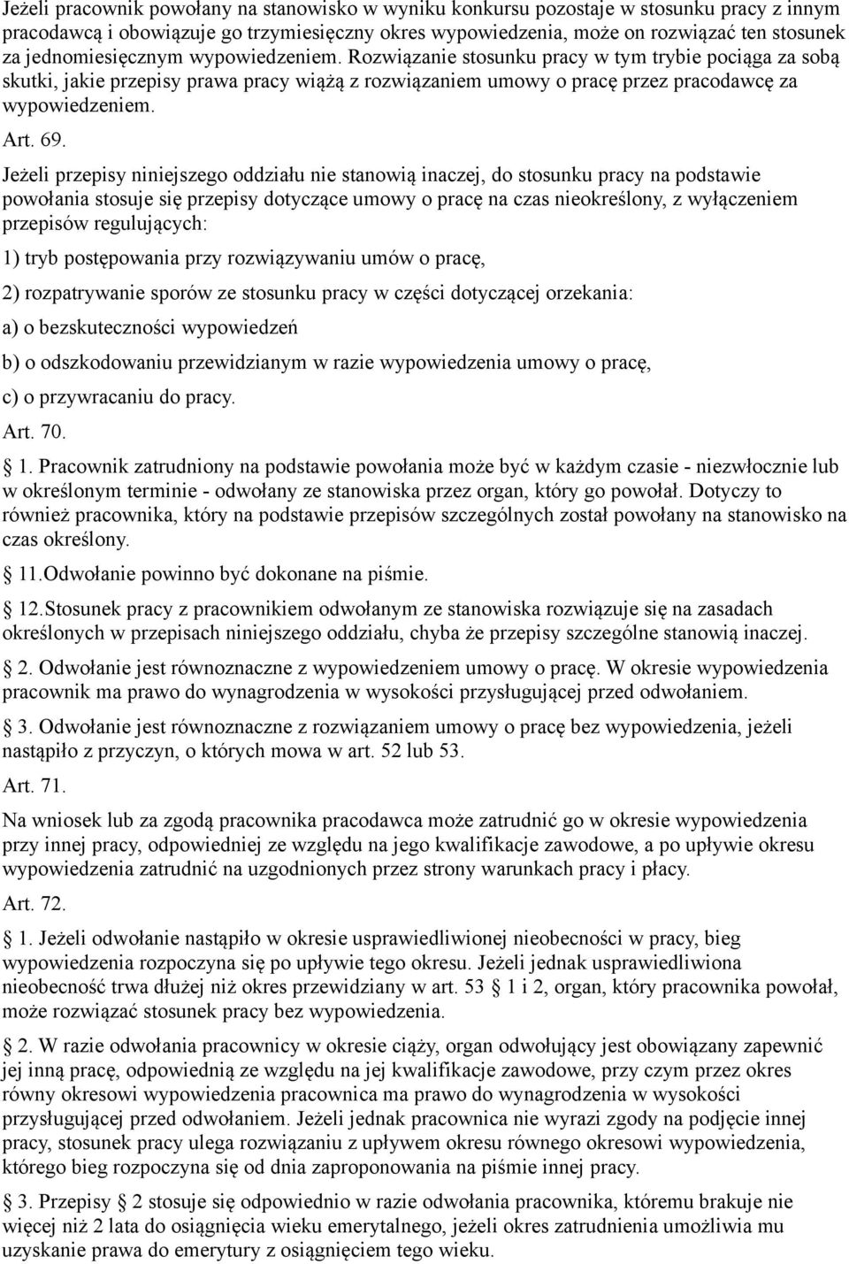 69. Jeżeli przepisy niniejszego oddziału nie stanowią inaczej, do stosunku pracy na podstawie powołania stosuje się przepisy dotyczące umowy o pracę na czas nieokreślony, z wyłączeniem przepisów