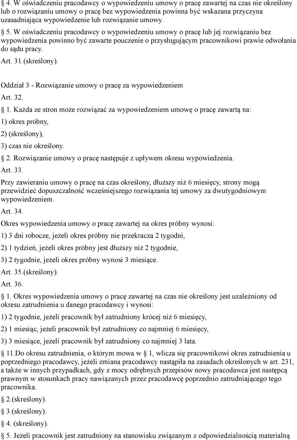 W oświadczeniu pracodawcy o wypowiedzeniu umowy o pracę lub jej rozwiązaniu bez wypowiedzenia powinno być zawarte pouczenie o przysługującym pracownikowi prawie odwołania do sądu pracy. Art. 31.