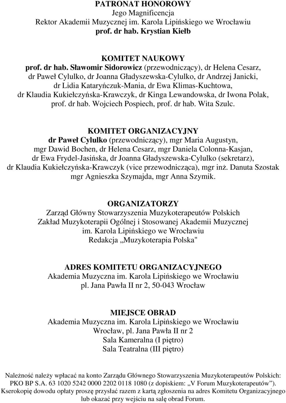 Sławomir Sidorowicz (przewodniczący), dr Helena Cesarz, dr Paweł Cylulko, dr Joanna Gładyszewska-Cylulko, dr Andrzej Janicki, dr Lidia Kataryńczuk-Mania, dr Ewa Klimas-Kuchtowa, dr Klaudia