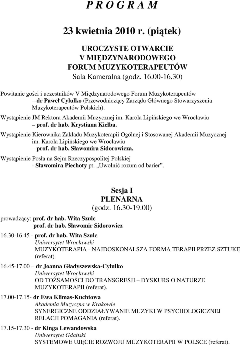 Wystąpienie JM Rektora Akademii Muzycznej im. Karola Lipińskiego we Wrocławiu prof. dr hab. Krystiana Kiełba. Wystąpienie Kierownika Zakładu Muzykoterapii Ogólnej i Stosowanej Akademii Muzycznej im.