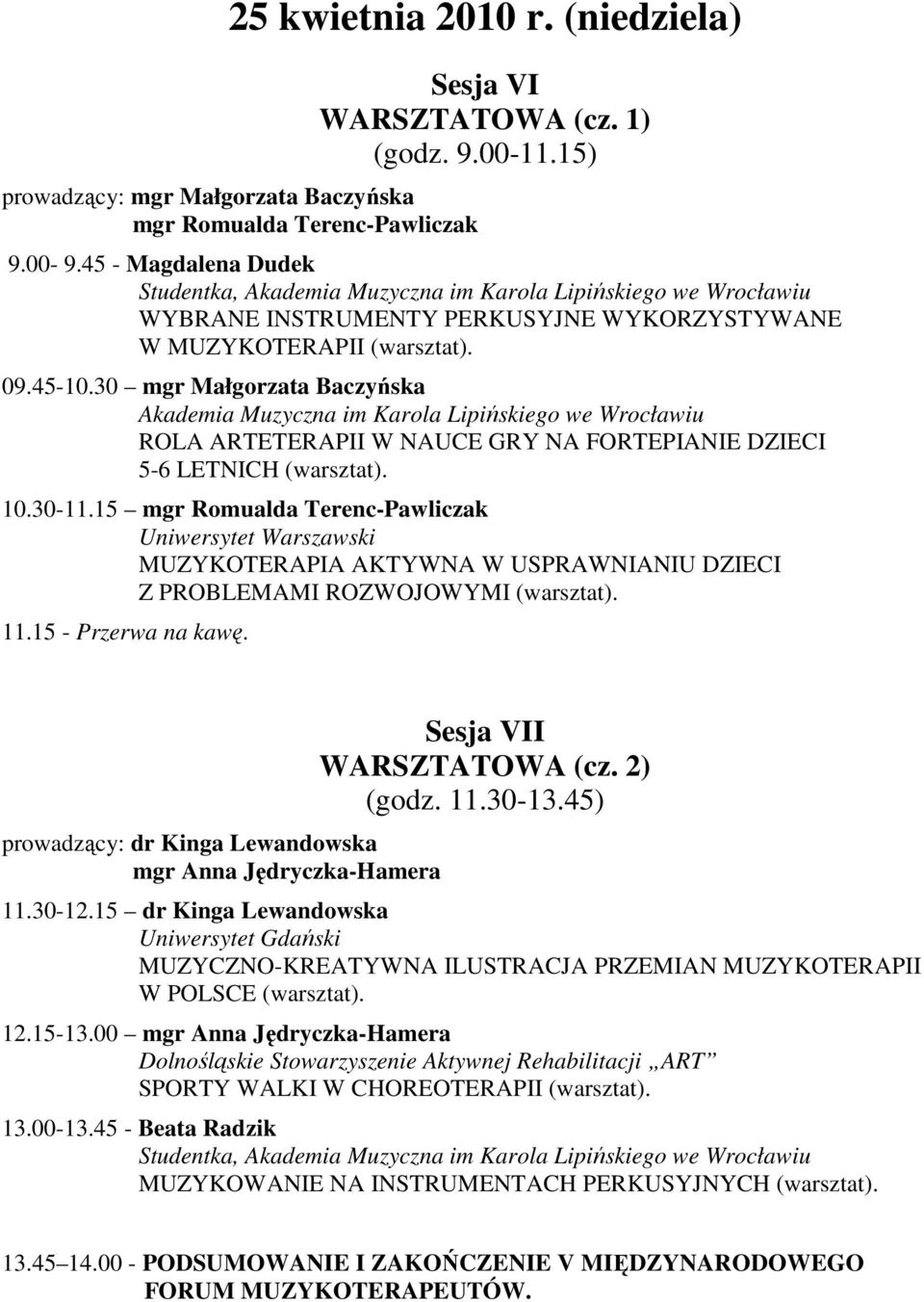 30 mgr Małgorzata Baczyńska ROLA ARTETERAPII W NAUCE GRY NA FORTEPIANIE DZIECI 5-6 LETNICH (warsztat). 10.30-11.