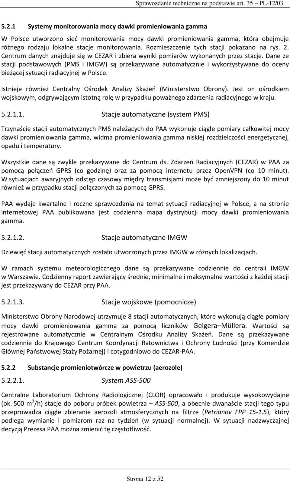 Dane ze stacji podstawowych (PMS i IMGW) są przekazywane automatycznie i wykorzystywane do oceny bieżącej sytuacji radiacyjnej w Polsce.