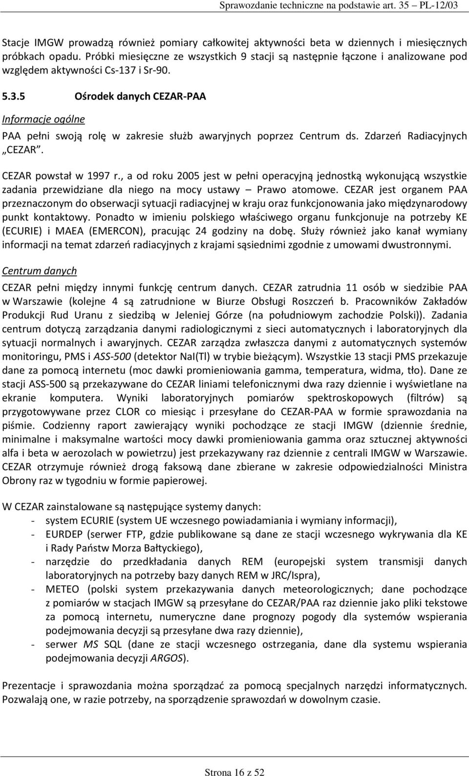 i Sr-90. 5.3.5 Ośrodek danych CEZAR-PAA Informacje ogólne PAA pełni swoją rolę w zakresie służb awaryjnych poprzez Centrum ds. Zdarzeń Radiacyjnych CEZAR. CEZAR powstał w 1997 r.