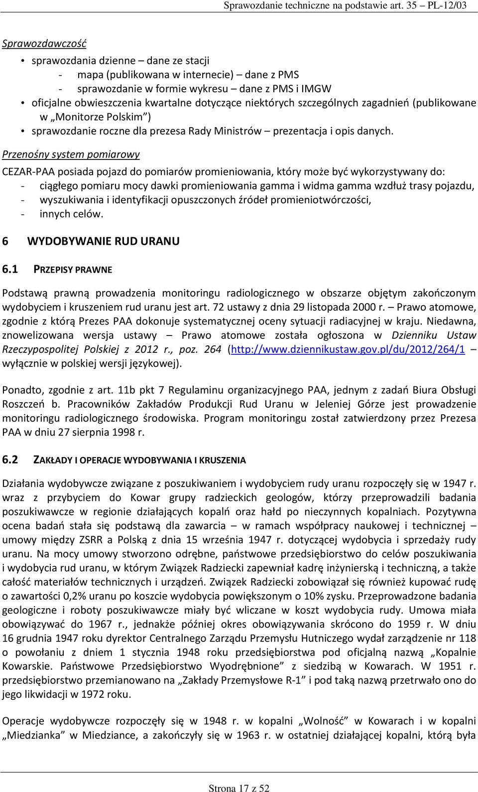 Przenośny system pomiarowy CEZAR-PAA posiada pojazd do pomiarów promieniowania, który może być wykorzystywany do: - ciągłego pomiaru mocy dawki promieniowania gamma i widma gamma wzdłuż trasy