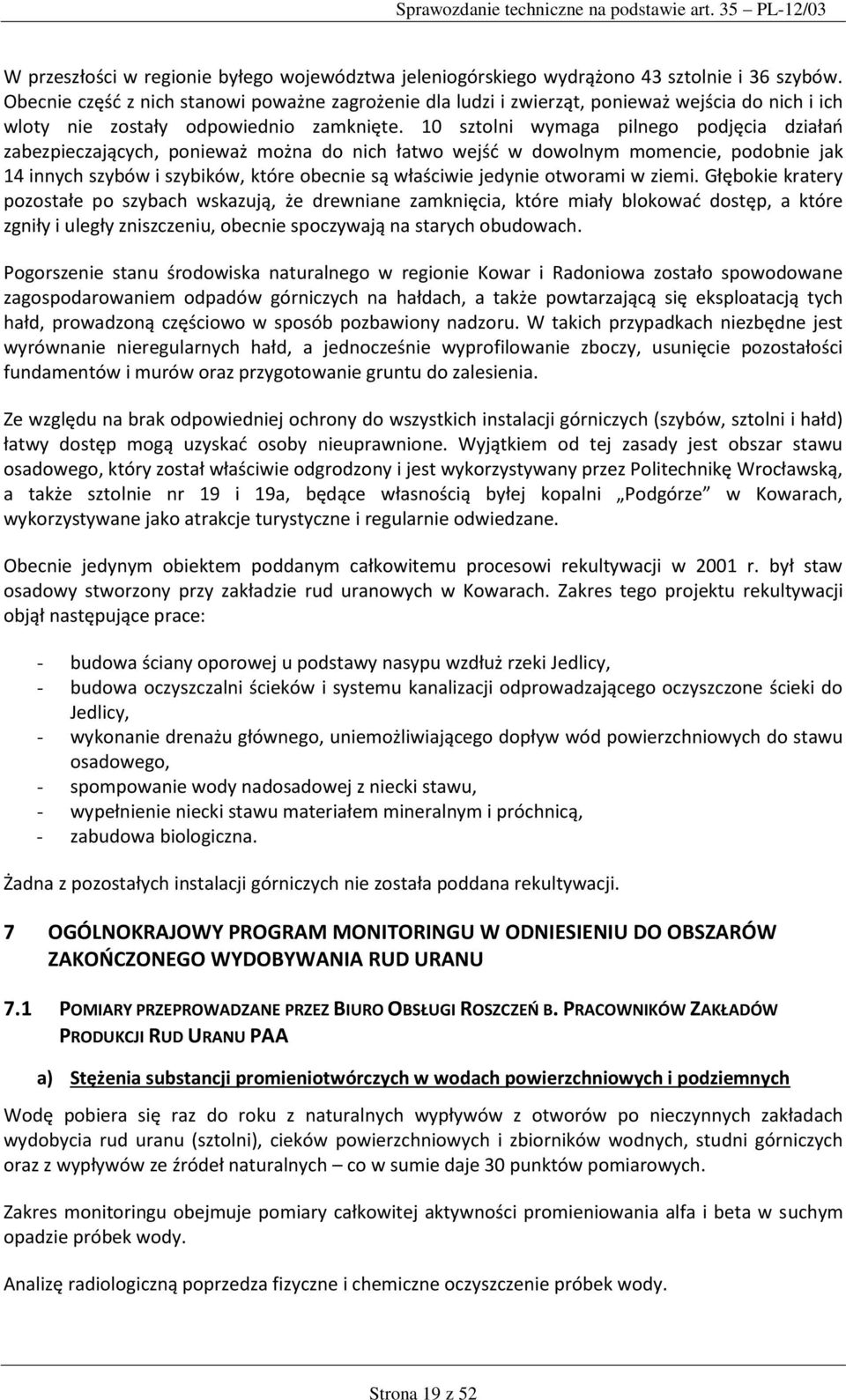 10 sztolni wymaga pilnego podjęcia działań zabezpieczających, ponieważ można do nich łatwo wejść w dowolnym momencie, podobnie jak 14 innych szybów i szybików, które obecnie są właściwie jedynie