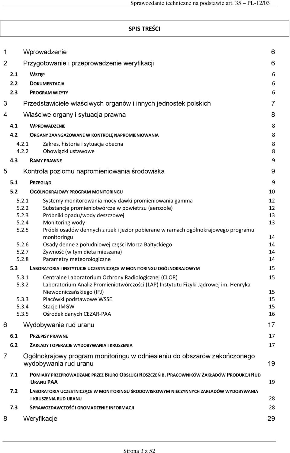 2.1 Zakres, historia i sytuacja obecna 8 4.2.2 Obowiązki ustawowe 8 4.3 RAMY PRAWNE 9 5 Kontrola poziomu napromieniowania środowiska 9 5.1 PRZEGLĄD 9 5.2 OGÓLNOKRAJOWY PROGRAM MONITORINGU 10 5.2.1 Systemy monitorowania mocy dawki promieniowania gamma 12 5.