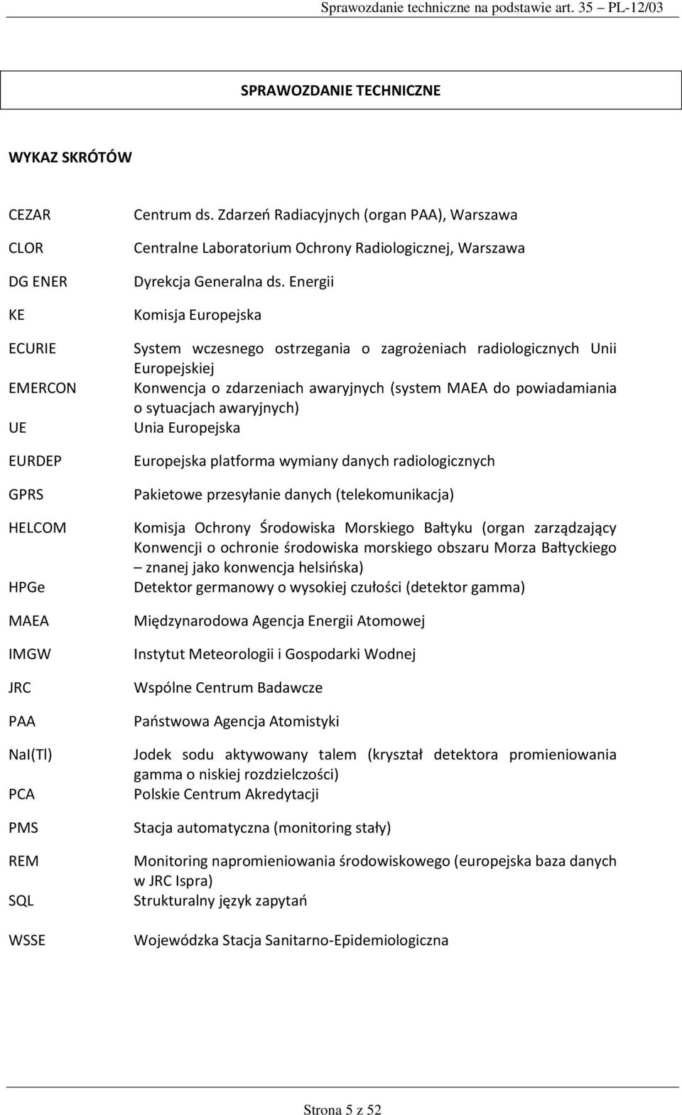 Energii Komisja Europejska System wczesnego ostrzegania o zagrożeniach radiologicznych Unii Europejskiej Konwencja o zdarzeniach awaryjnych (system MAEA do powiadamiania o sytuacjach awaryjnych) Unia