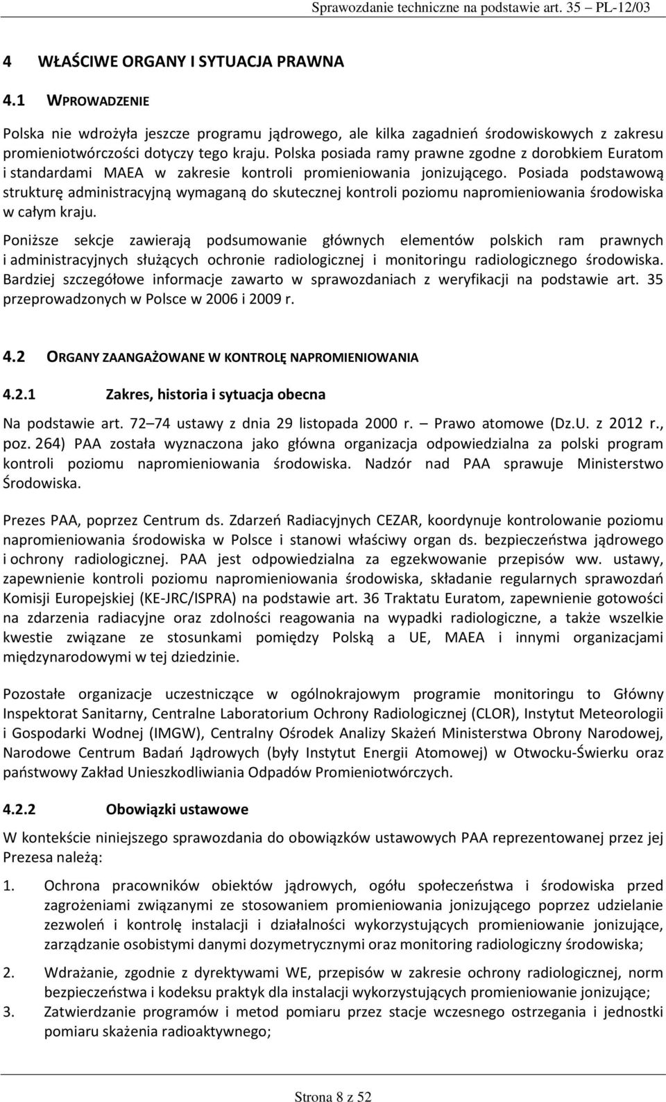 Posiada podstawową strukturę administracyjną wymaganą do skutecznej kontroli poziomu napromieniowania środowiska w całym kraju.