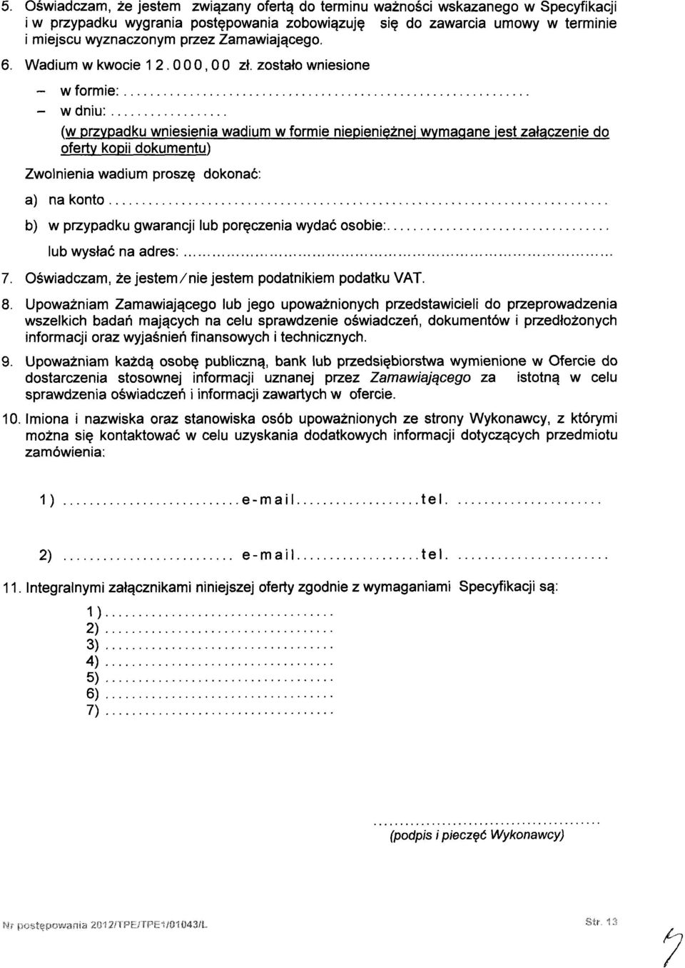 - w formie: - w dniu: (w przypadku wniesienia wadium w formie niepieniężnej wymagane jest załączenie do oferty kopii dokumentu) Zwolnienia wadium proszę dokonać: a) na konto b) w przypadku gwarancji