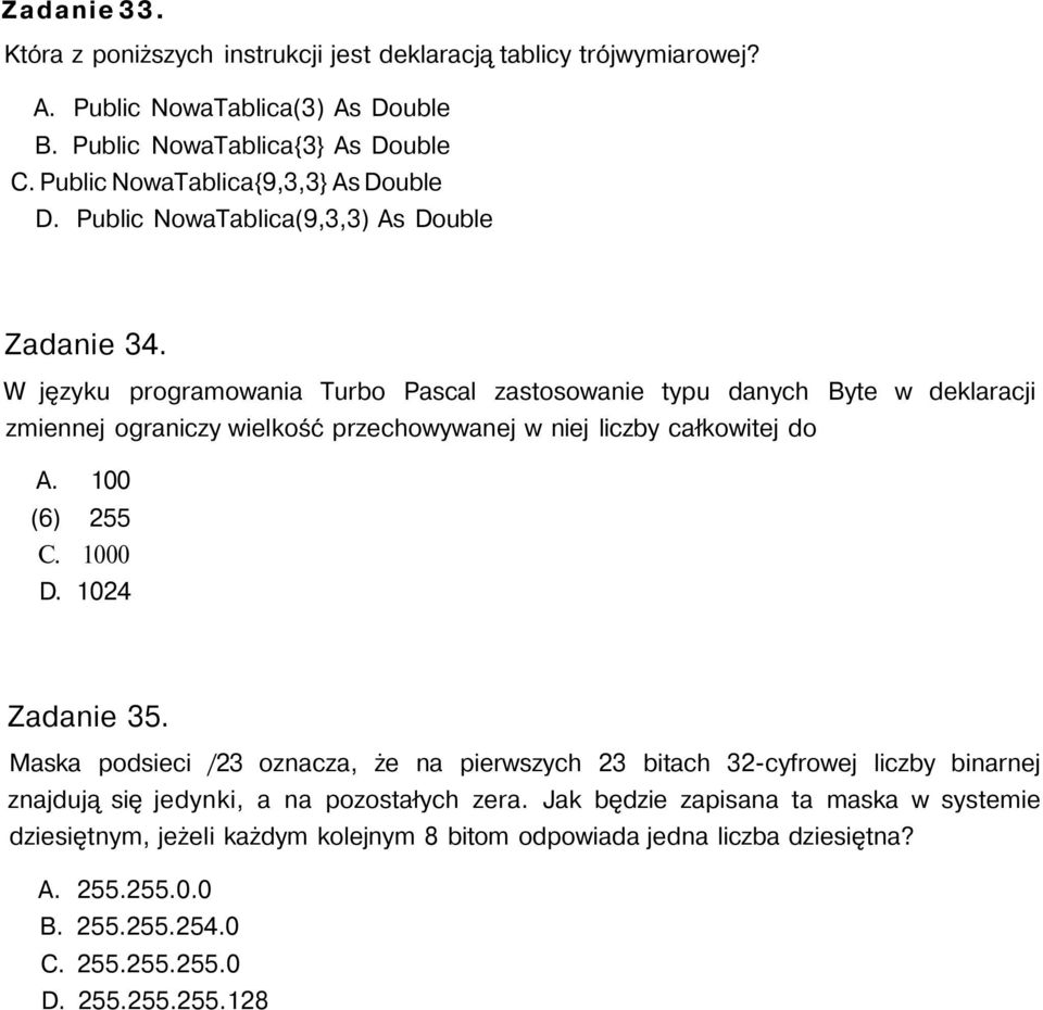 W języku programowania Turbo Pascal zastosowanie typu danych Byte w deklaracji zmiennej ograniczy wielkość przechowywanej w niej liczby całkowitej do A. 100 (6) 255 C. 1000 D.