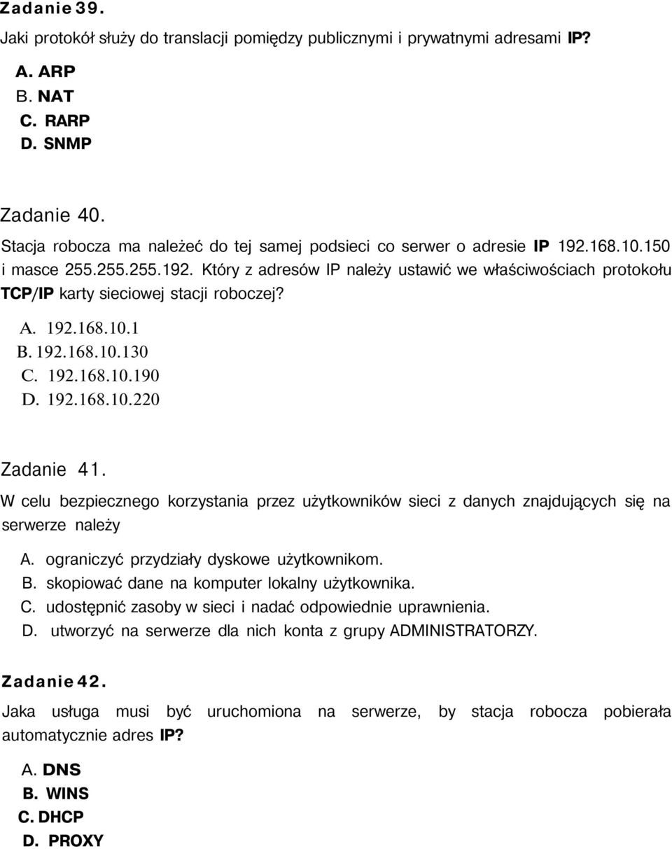 A. 192.168.10.1 B. 192.168.10.130 C. 192.168.10.190 D. 192.168.10.220 Zadanie 41. W celu bezpiecznego korzystania przez użytkowników sieci z danych znajdujących się na serwerze należy A.