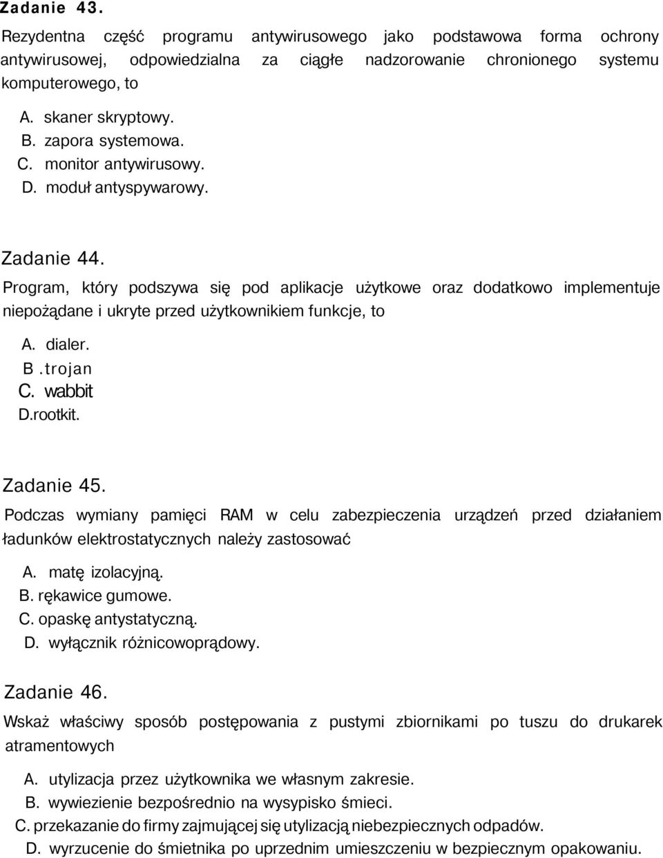 Program, który podszywa się pod aplikacje użytkowe oraz dodatkowo implementuje niepożądane i ukryte przed użytkownikiem funkcje, to A. dialer. B.trojan C. wabbit D.rootkit. Zadanie 45.