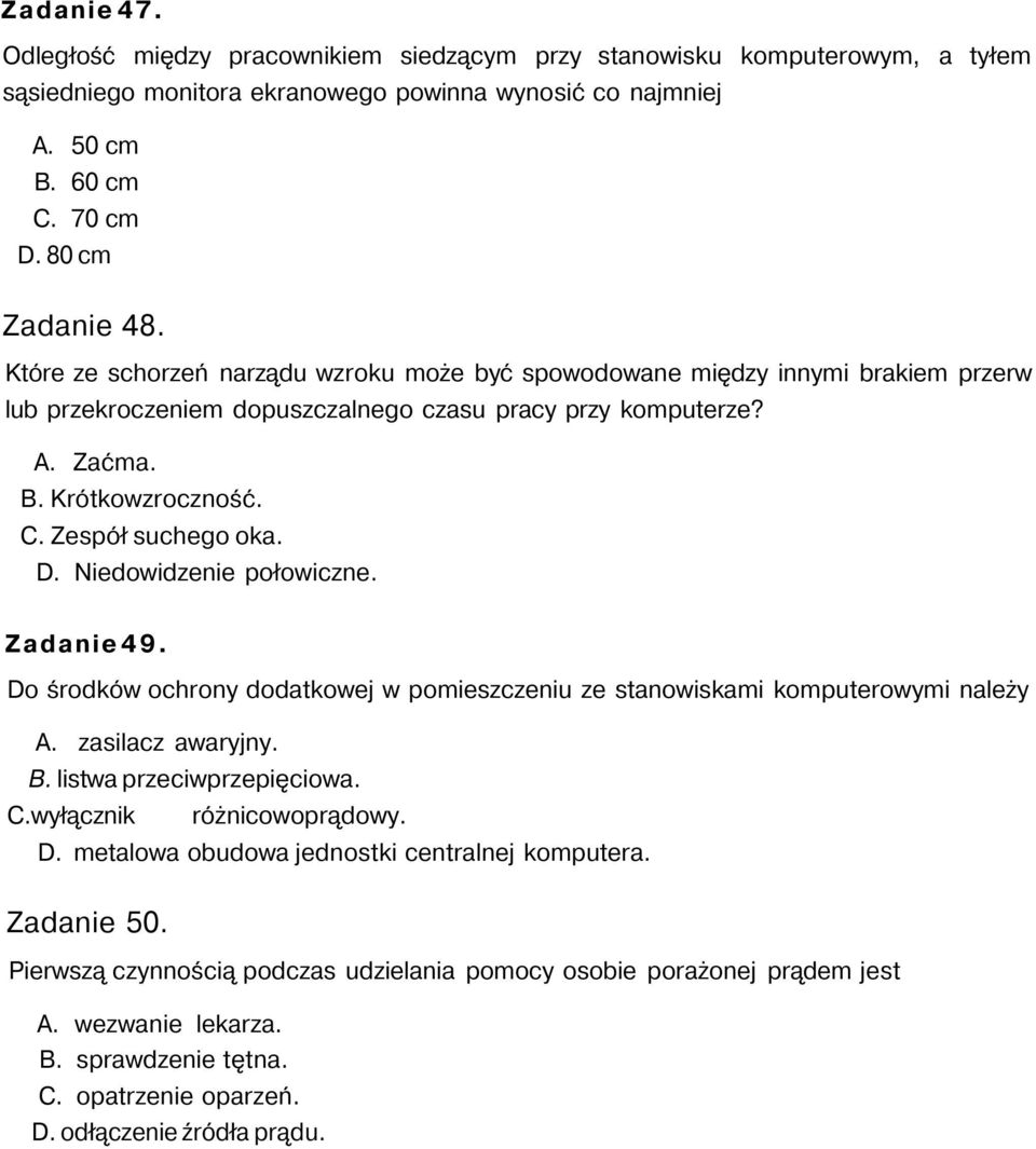 D. Niedowidzenie połowiczne. Zadanie 49. Do środków ochrony dodatkowej w pomieszczeniu ze stanowiskami komputerowymi należy A. zasilacz awaryjny. B. listwa przeciwprzepięciowa. C.