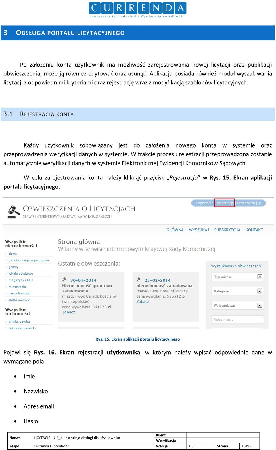 1 REJESTRACJA KONTA Każdy użytkownik zobowiązany jest do założenia nowego konta w systemie oraz przeprowadzenia weryfikacji danych w systemie.