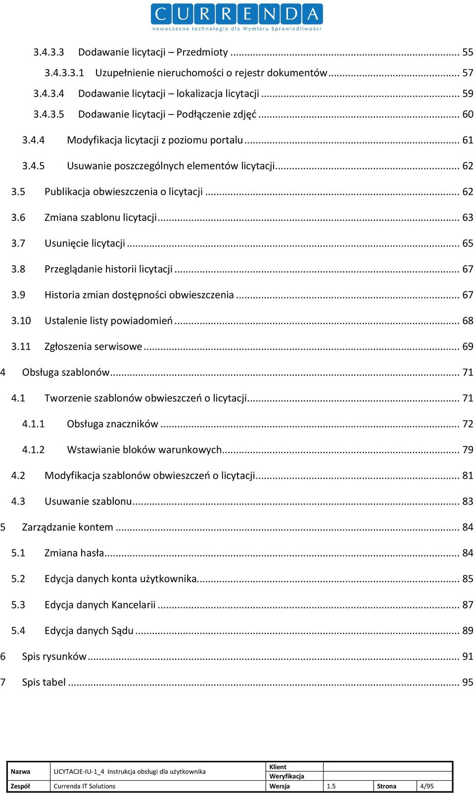 7 Usunięcie licytacji... 65 3.8 Przeglądanie historii licytacji... 67 3.9 Historia zmian dostępności obwieszczenia... 67 3.10 Ustalenie listy powiadomień... 68 3.11 Zgłoszenia serwisowe.