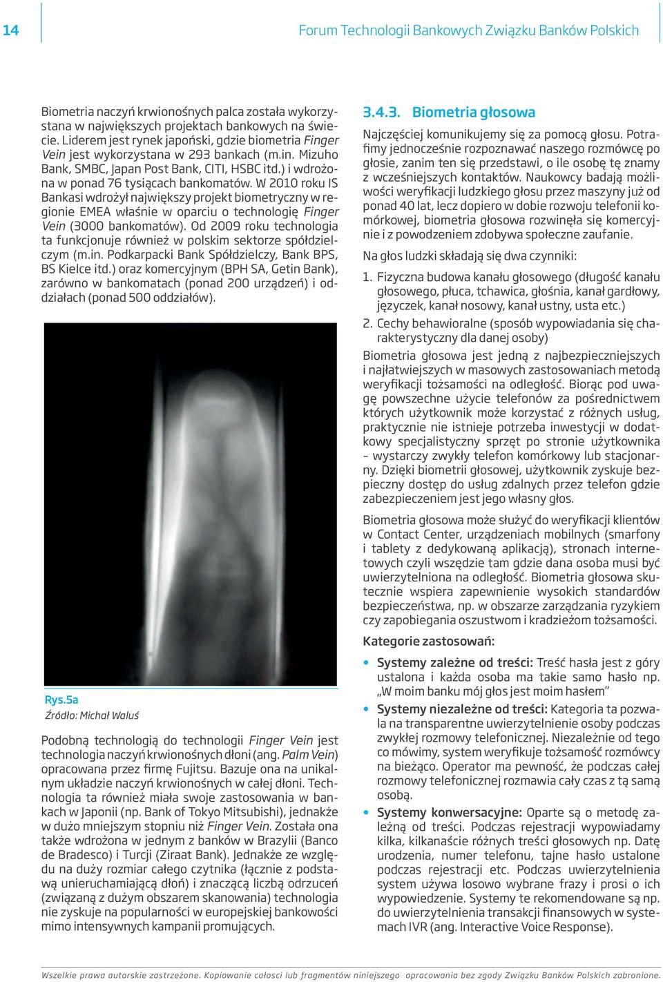 W 2010 roku IS Bankasi wdrożył największy projekt biometryczny w regionie EMEA właśnie w oparciu o technologię Finger Vein (3000 bankomatów).