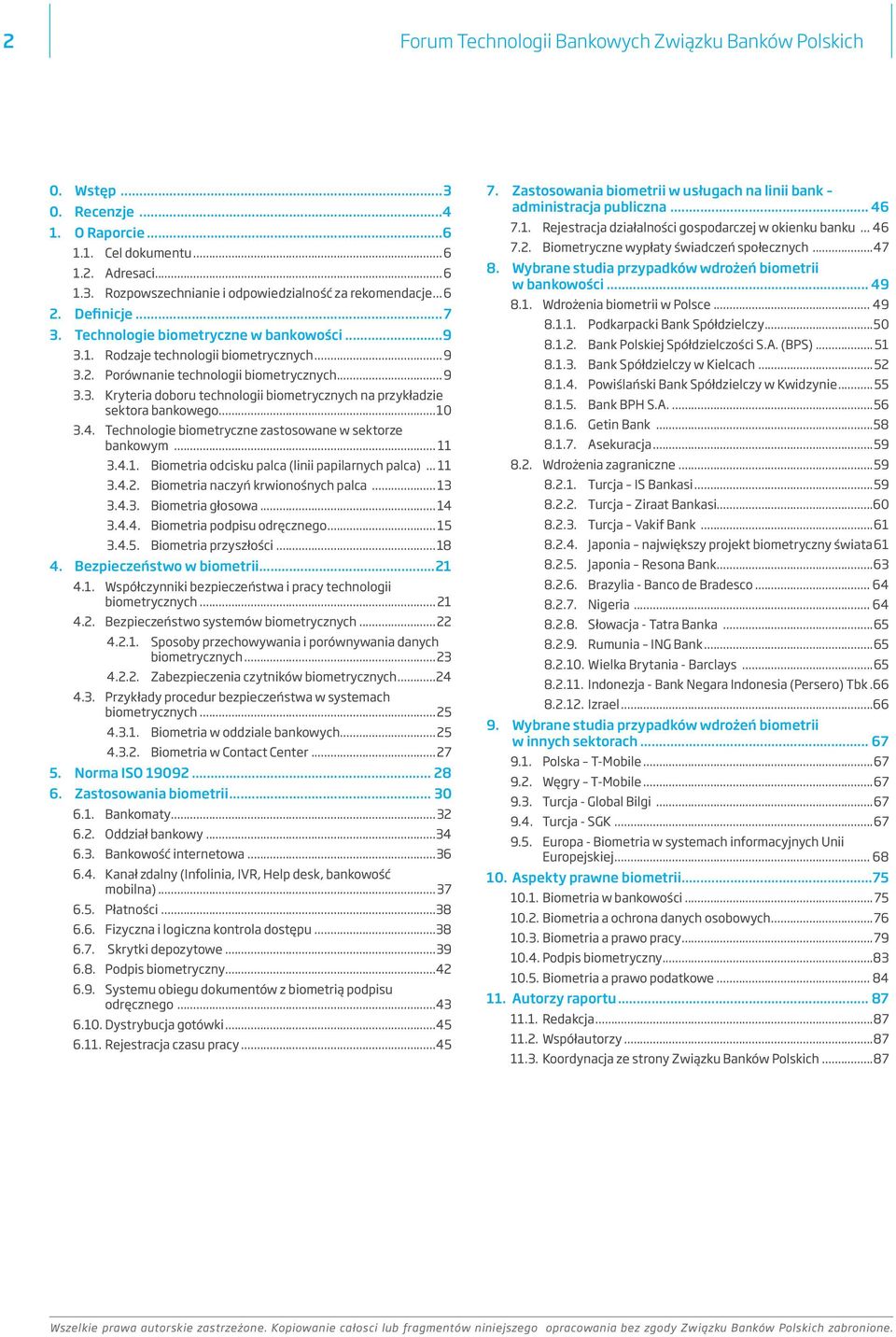 ..10 3.4. Technologie biometryczne zastosowane w sektorze bankowym... 11 3.4.1. Biometria odcisku palca (linii papilarnych palca)... 11 3.4.2. Biometria naczyń krwionośnych palca... 13 3.4.3. Biometria głosowa.