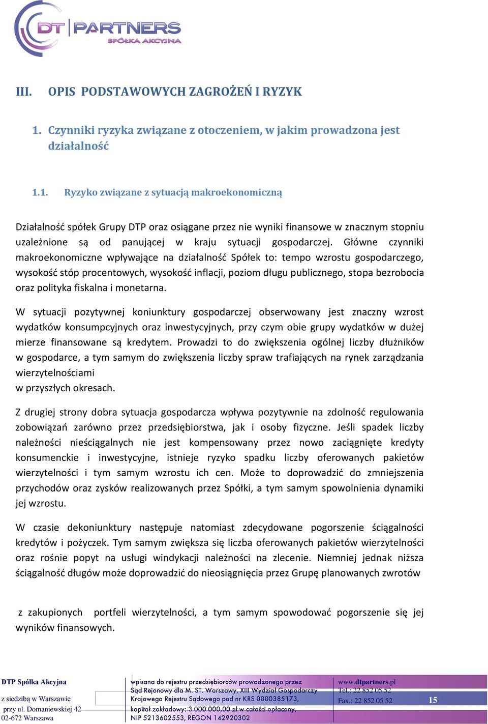 1. Ryzyko związane z sytuacją makroekonomiczną Działalność spółek Grupy DTP oraz osiągane przez nie wyniki finansowe w znacznym stopniu uzależnione są od panującej w kraju sytuacji gospodarczej.