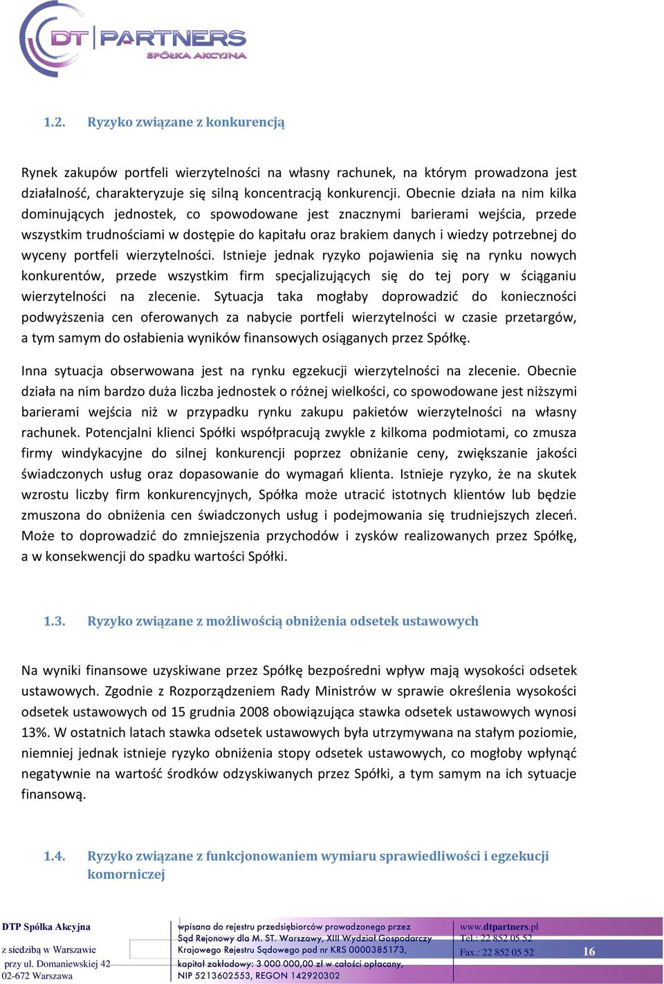 wyceny portfeli wierzytelności. Istnieje jednak ryzyko pojawienia się na rynku nowych konkurentów, przede wszystkim firm specjalizujących się do tej pory w ściąganiu wierzytelności na zlecenie.