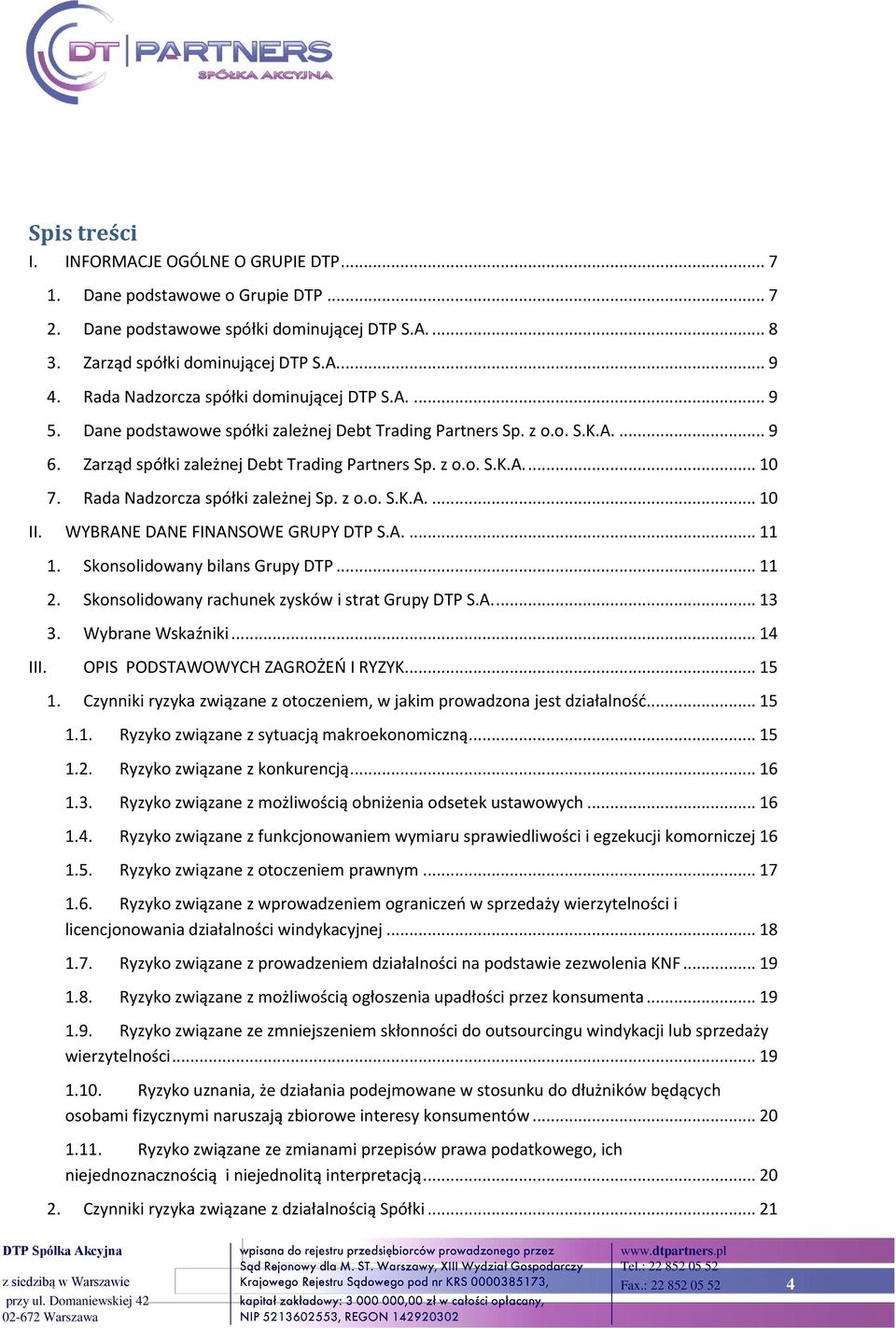 Rada Nadzorcza spółki zależnej Sp. z o.o. S.K.A.... 10 II. WYBRANE DANE FINANSOWE GRUPY DTP S.A.... 11 1. Skonsolidowany bilans Grupy DTP... 11 2. Skonsolidowany rachunek zysków i strat Grupy DTP S.A.... 13 3.