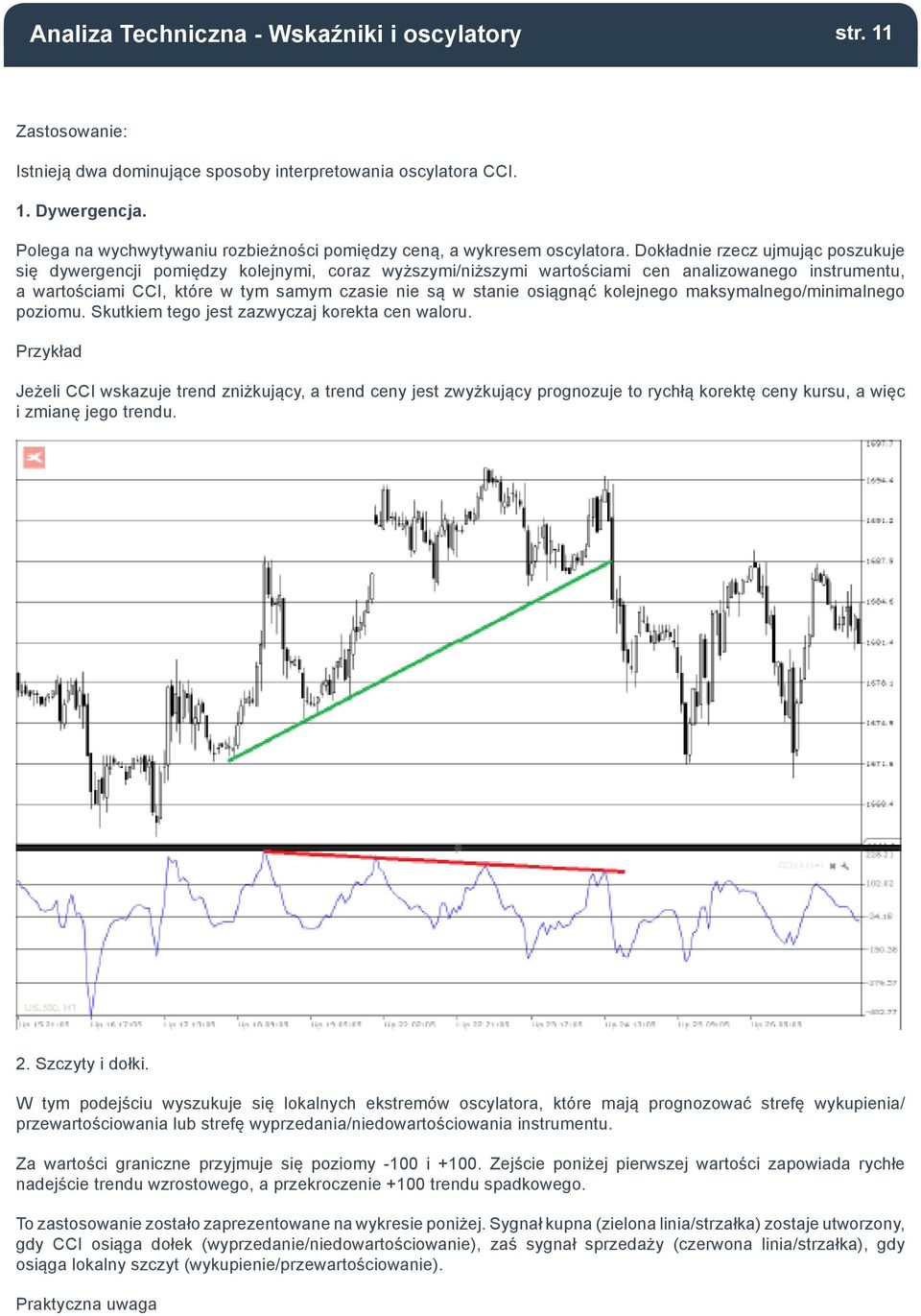 Dokładnie rzecz ujmując poszukuje się dywergencji pomiędzy kolejnymi, coraz wyższymi/niższymi wartościami cen analizowanego instrumentu, a wartościami CCI, które w tym samym czasie nie są w stanie