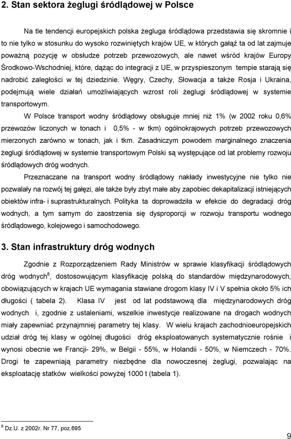 nadrobić zaległości w tej dziedzinie. Węgry, Czechy, Słowacja a także Rosja i Ukraina, podejmują wiele działań umożliwiających wzrost roli żeglugi śródlądowej w systemie transportowym.