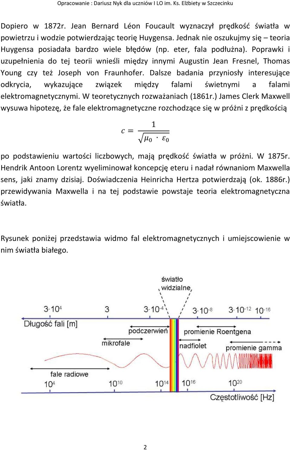 Dalsze badania przyniosły interesujące odkrycia, wykazujące związek między falami świetnymi a falami elektromagnetycznymi. W teoretycznych rozważaniach (1861r.