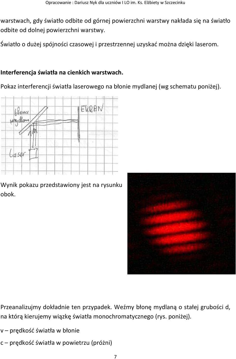 Pokaz interferencji światła laserowego na błonie mydlanej (wg schematu poniżej). Wynik pokazu przedstawiony jest na rysunku obok.