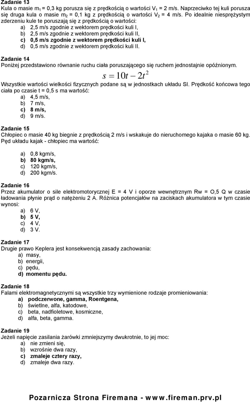 z wektorem prędkości kuli I, d) 0,5 m/s zgodnie z wektorem prędkości kuli II. Zadanie 14 Poniżej przedstawiono równanie ruchu ciała poruszającego się ruchem jednostajnie opóźnionym.