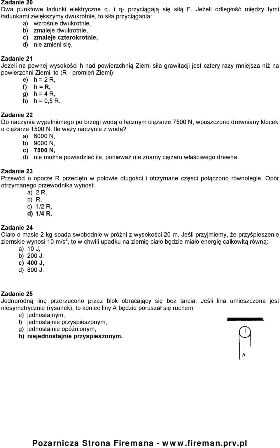 Zadanie 21 Jeżeli na pewnej wysokości h nad powierzchnią Ziemi siła grawitacji jest cztery razy mniejsza niż na powierzchni Ziemi, to (R - promień Ziemi): e) h = 2 R, f) h = R, g) h = 4 R, h) h = 0,5