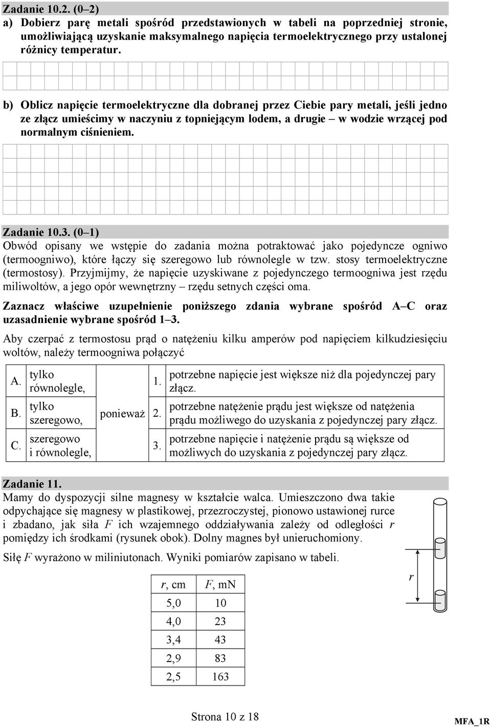 Zadanie 10.3. (0 1) Obwód opisany we wstępie do zadania można potraktować jako pojedyncze ogniwo (termoogniwo), które łączy się szeregowo lub równolegle w tzw. stosy termoelektryczne (termostosy).