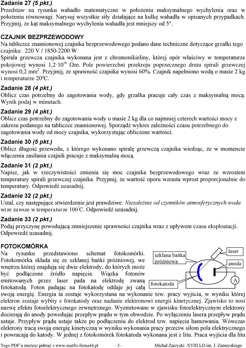 CZAJNIK BEZPRZEWODOWY Na tabliczce znamionowej czajnika bezprzewodowego podano dane techniczne dotyczące grzałki tego czajnika: 220 V / 1850-2200 W Spirala grzewcza czajnika wykonana jest z