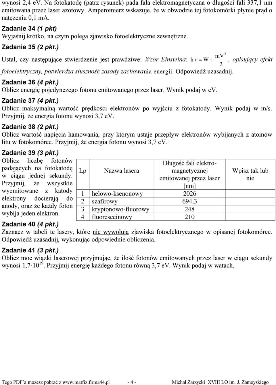 ) 2 mv Ustal, czy następujące stwierdzenie jest prawdziwe: Wzór Einsteina: h W, opisujący efekt 2 fotoelektryczny, potwierdza słuszność zasady zachowania energii. Odpowiedź uzasadnij.