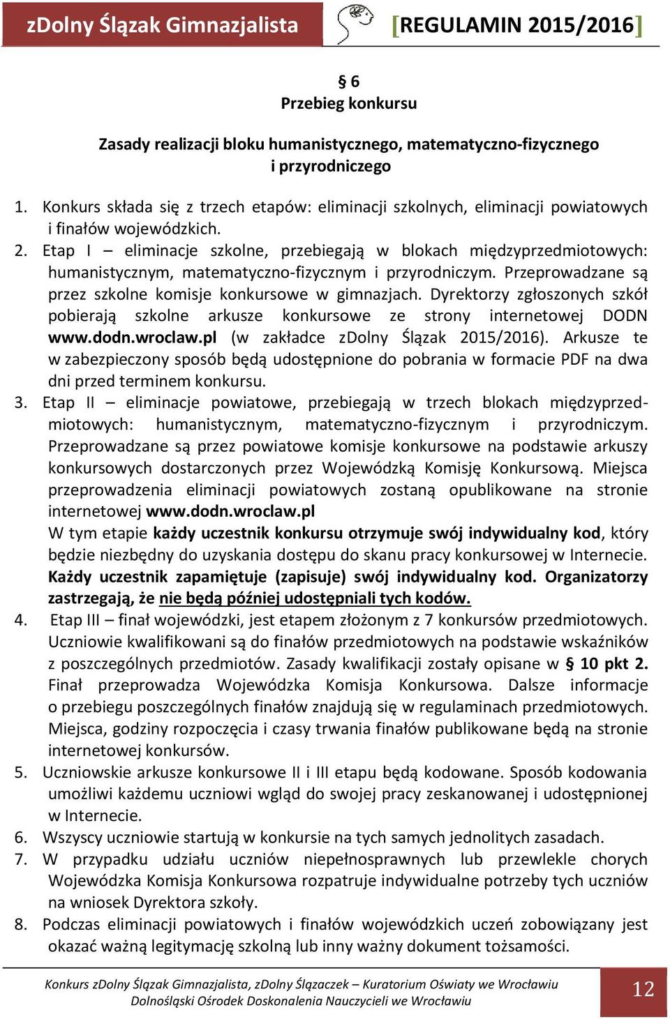 Etap I eliminacje szkolne, przebiegają w blokach międzyprzedmiotowych: humanistycznym, matematyczno-fizycznym i przyrodniczym. Przeprowadzane są przez szkolne komisje konkursowe w gimnazjach.