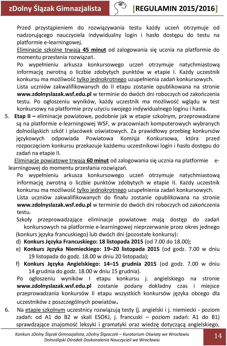 Po wypełnieniu arkusza konkursowego uczeń otrzymuje natychmiastową informację zwrotną o liczbie zdobytych punktów w etapie I.