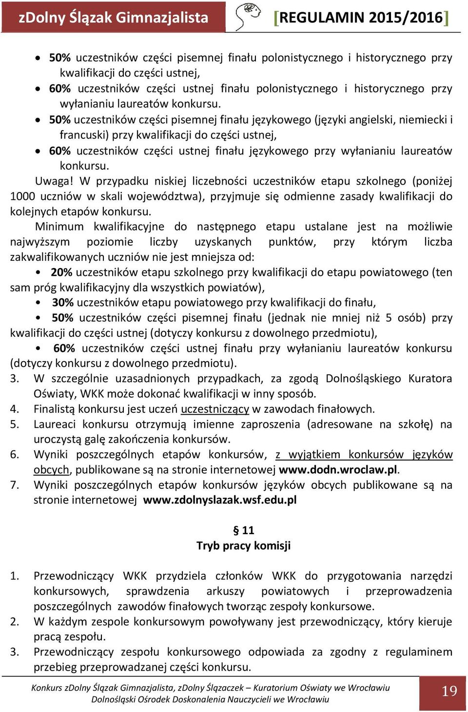 50% uczestników części pisemnej finału językowego (języki angielski, niemiecki i francuski) przy kwalifikacji do części ustnej, 60% uczestników części ustnej finału językowego przy wyłanianiu  Uwaga!