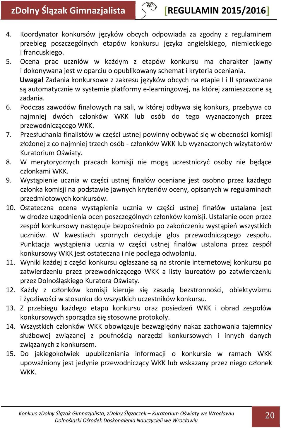 Zadania konkursowe z zakresu języków obcych na etapie I i II sprawdzane są automatycznie w systemie platformy e-learningowej, na której zamieszczone są zadania. 6.