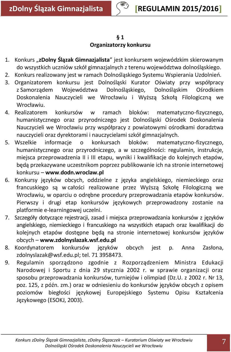 Organizatorem konkursu jest Dolnośląski Kurator Oświaty przy współpracy z Samorządem Województwa Dolnośląskiego, Dolnośląskim Ośrodkiem Doskonalenia Nauczycieli we Wrocławiu i Wyższą Szkołą