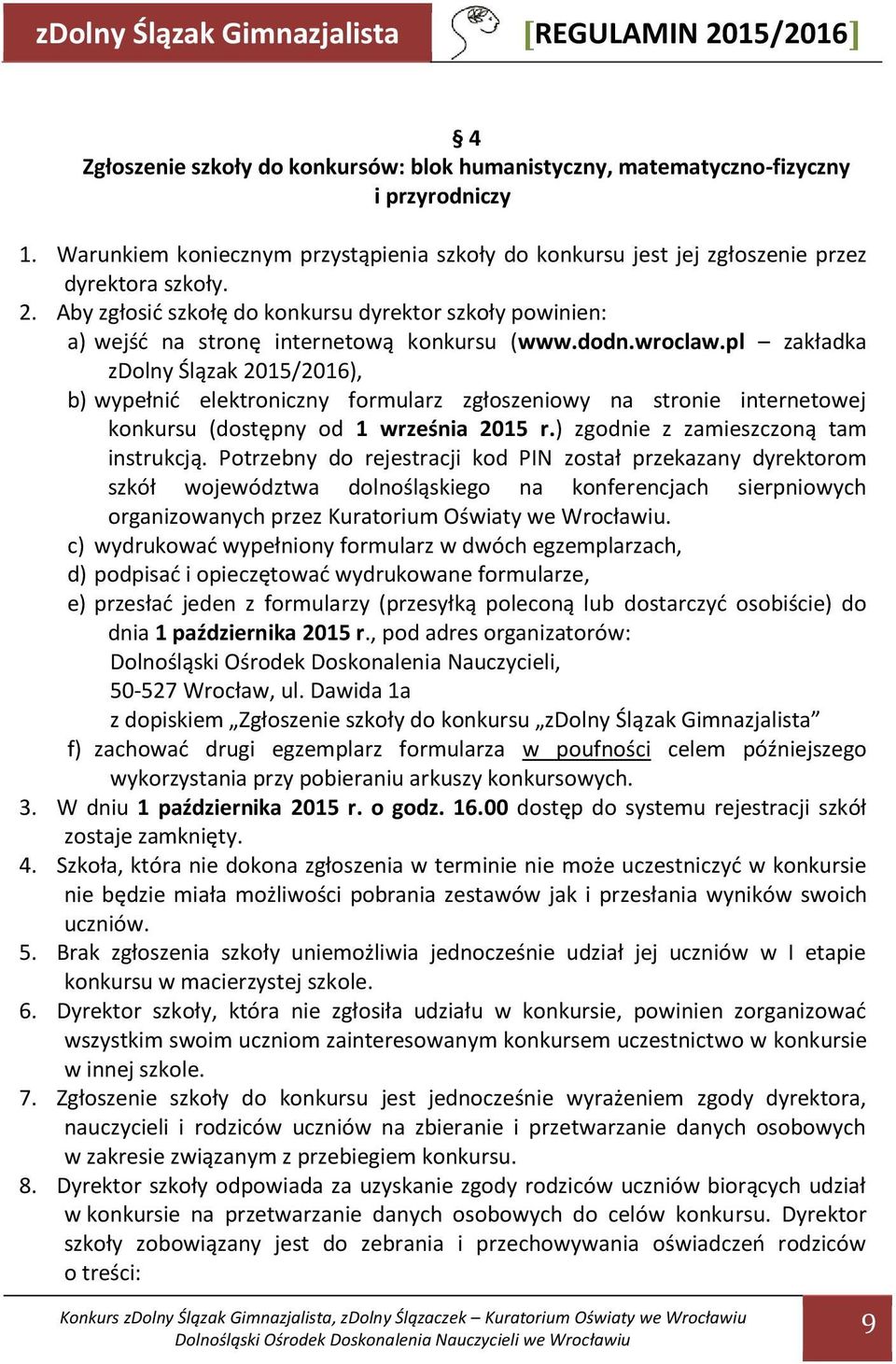 pl zakładka zdolny Ślązak 2015/2016), b) wypełnić elektroniczny formularz zgłoszeniowy na stronie internetowej konkursu (dostępny od 1 września 2015 r.) zgodnie z zamieszczoną tam instrukcją.