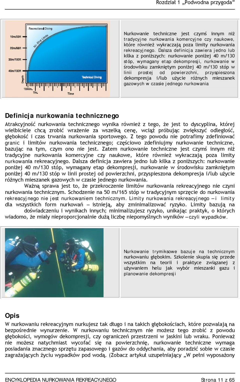 powierzchni, przyspieszona dekompresja i/lub użycie różnych mieszanek gazowych w czasie jednego nurkowania Definicja nurkowania technicznego Atrakcyjność nurkowania technicznego wynika również z