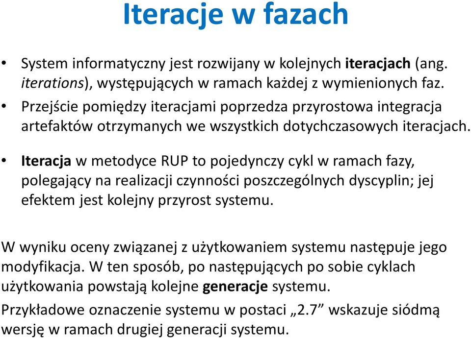 Iteracja w metodyce RUP to pojedynczy cykl w ramach fazy, polegający na realizacji czynności poszczególnych dyscyplin; jej efektem jest kolejny przyrost systemu.