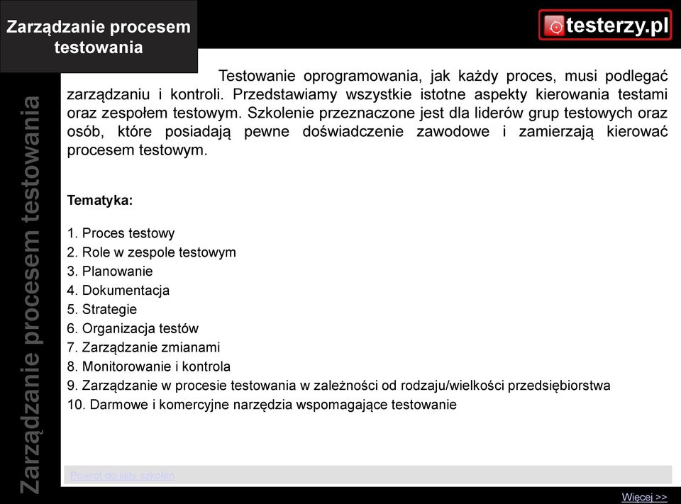 Szkolenie przeznaczone jest dla liderów grup testowych oraz osób, które posiadają pewne doświadczenie zawodowe i zamierzają kierować procesem testowym. 1. Proces testowy 2.