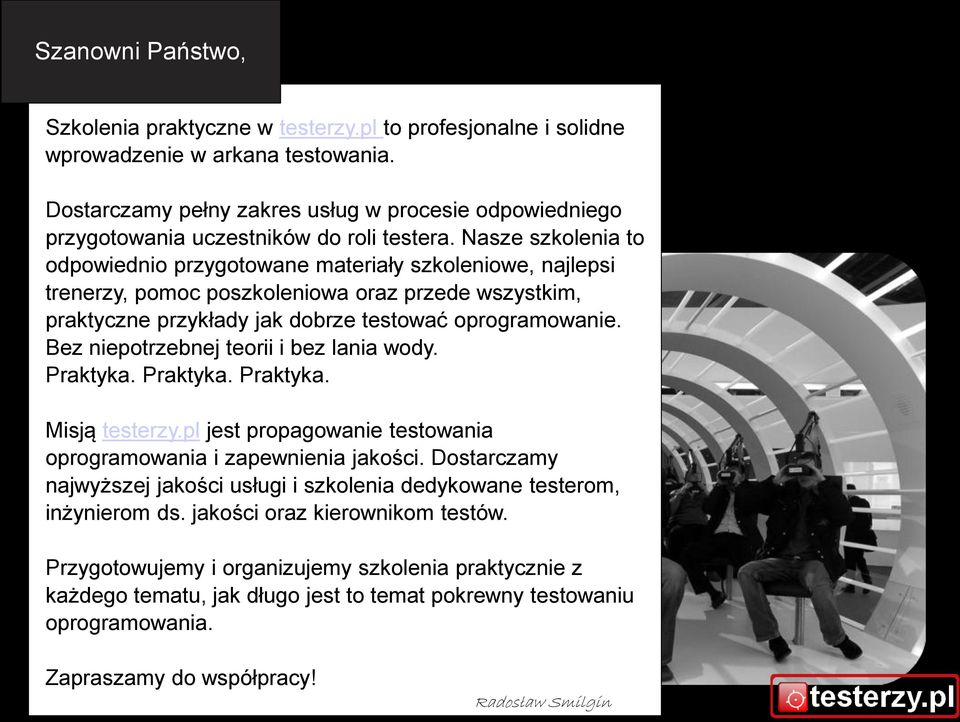 Nasze szkolenia to odpowiednio przygotowane materiały szkoleniowe, najlepsi trenerzy, pomoc poszkoleniowa oraz przede wszystkim, praktyczne przykłady jak dobrze testować oprogramowanie.