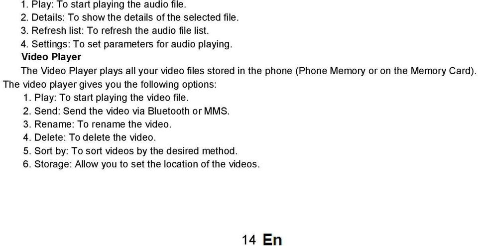 Video Player The Video Player plays all your video files stored in the phone (Phone Memory or on the Memory Card).